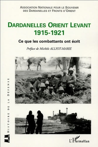 Livrenpoche : Dardanelles orient Levant 1915-1921 : Ce que les combattants ont écrit - Collectif - Préface De Michèle Alliot-Marie - Livre