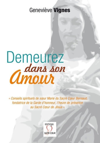 Livrenpoche : Demeurez dans son amour  Conseils spirituels de soeur Marie du Sacré Coeur Bernaud fondatrice de la Garde d'honneur l'heure de présence au Sacré Coeur de Jésus - Geneviève Vignes - Livre