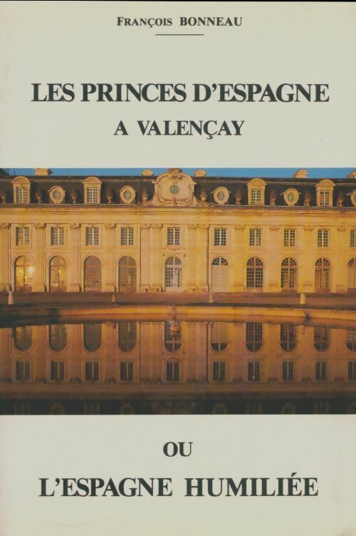 Livrenpoche : Les princes d'Espagne à Valencay ou l'Espagne humiliée - François Bonneau - Livre