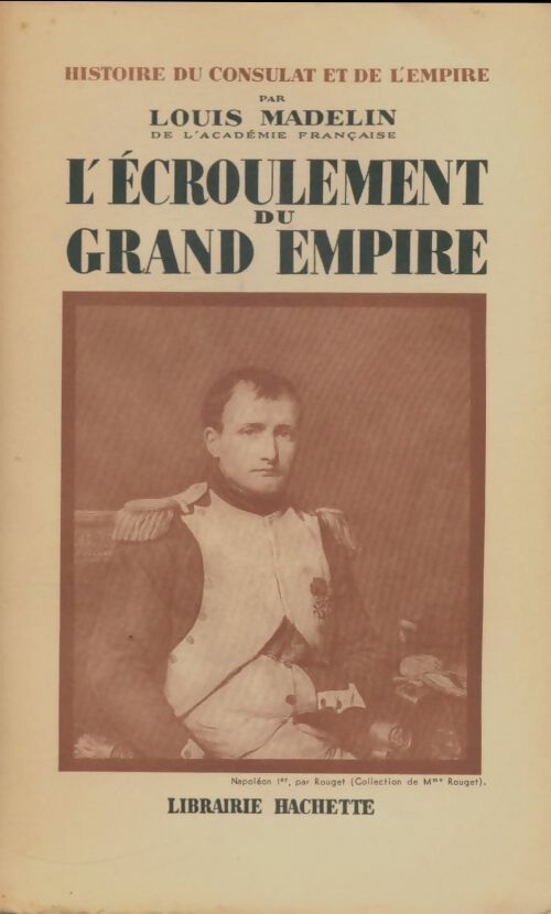 Histoire du consulat et de l'empire Tome XIII : L'écroulement du grand empire - Louis Madelin -  Hachette GF - Livre