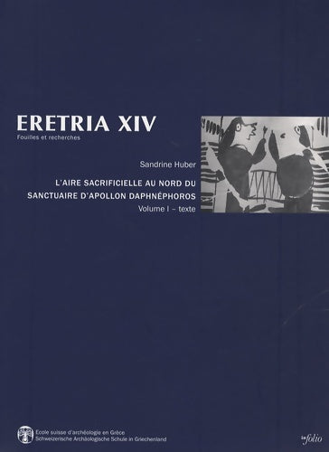 Livrenpoche : Eretria XIV 2vol - l'Aire sacrificielle au nord du sanctuaire d'Apollon Daphnéphoros. Un rituel des - Sandrine Huber - Livre