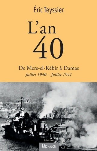 Livrenpoche : L'an 40. De Mers-el-Kébir à Damas : Juillet 1940 - Juillet 1941 - Eric Teyssier - Livre