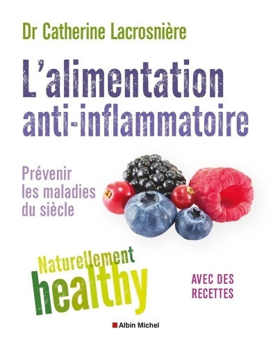 Livrenpoche : L'Alimentation anti-inflammatoire - Naturellement healthy : Prévenir les maladies du siècle - Docteur Catherine Lacrosnière - Livre