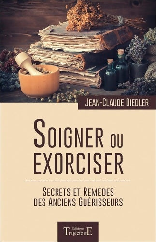 Livrenpoche : Soigner ou exorciser - Secrets et remèdes des anciens guérisseurs - Jean-Claude Diedler - Livre