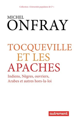 Livrenpoche : Tocqueville et les Apaches : Indiens nègres ouvriers Arabes et autres hors-la-loi - Michel Onfray - Livre