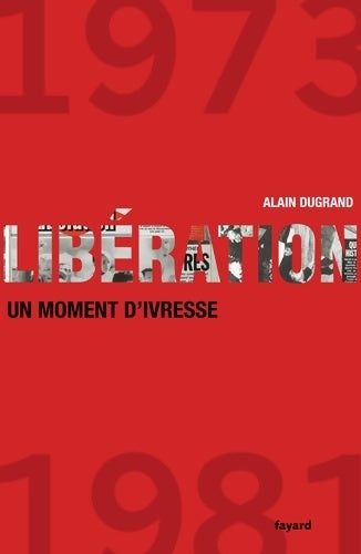 Livrenpoche : Libération 1973 1981 UN MOMENT D IVRESSE - Alain Dugrand - Livre