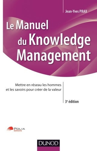 Livrenpoche : Manuel du Knowledge Management - 3ème édition : Mettre en réseau les hommes et les savoirs pour créer de la valeur - Jean-Yves Prax - Livre