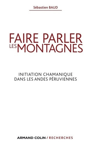 Livrenpoche : Faire parler les montagnes : Initiation chamanique dans les Andes péruviennes - Sébastien Baud - Livre