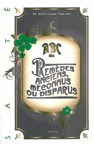 Livrenpoche : ABC des remèdes anciens méconnus ou disparus - Jean-Claude Trokiner - Livre