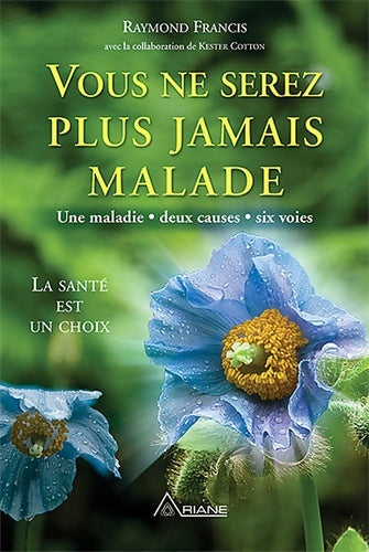 Livrenpoche : Vous ne serez plus jamais malade : Une maladie deux causes six voies - La santé est un choix - Raymond Francis - Livre