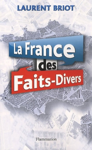 Livrenpoche : La France des faits-divers : HISTOIRES INSOLITES DE LA PRESSE régionale - Laurent Briot - Livre