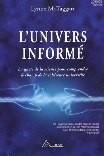 Livrenpoche : L'univers informé : La quête de la science pour comprendre le champ de la cohérence universelle - Lynne McTaggart - Livre