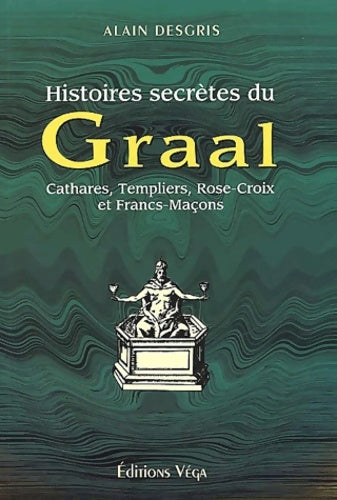Livrenpoche : Histoires secrètes Du Graal. Cathares Templiers Rose-Croix Et Francs-Macons - Alain Desgris - Livre