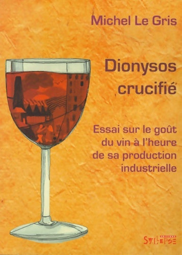Livrenpoche : Dionysos crucifié : Essai sur le goüt du vin à l'heure de sa production industrielle - Michel Le Gris - Livre
