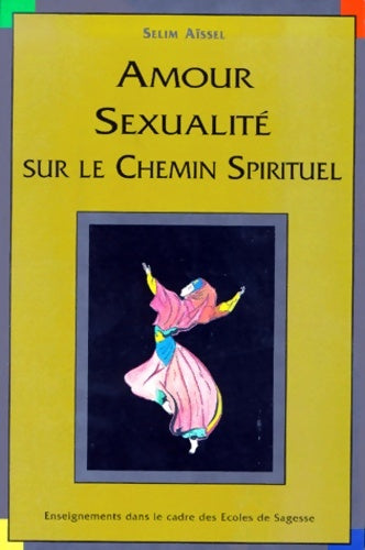 Livrenpoche : Amour sexualité Sur Le Chemin Spirituel. Enseignement Dans Le Cadre Des écoles De Sagesse - Selim Aïssel - Livre