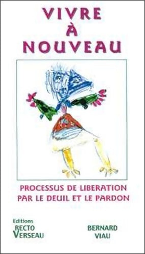 Livrenpoche : Vivre à nouveau : Processus de libération par le deuil et le pardon - Bernard Viau - Livre