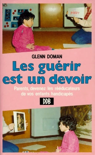 Livrenpoche : Les guérir est un devoir : Parents devenez les rééducateurs de vos enfants handicapés - Glenn Doman - Livre