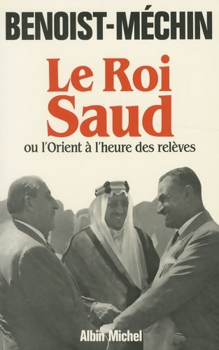 Livrenpoche : Le roi Saud ou l'Orient à l'heure des relèves - Jacques Benoist-Méchin - Livre