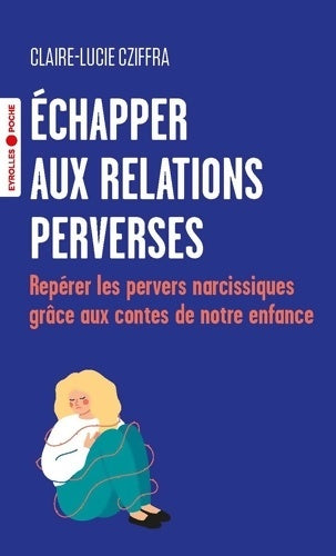 Livrenpoche : Échapper aux relations perverses : Repérer les pervers narcissiques grâce aux contes de notre enfance - Claire-lucie Cziffra - Livre