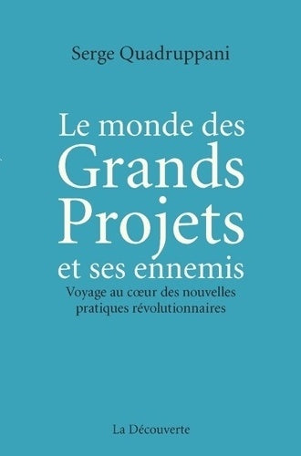 Livrenpoche : Le monde des Grands Projets et ses ennemis : Voyage au coeur des nouvelles pratiques révolutionnaires - Serge Quadruppani - Livre
