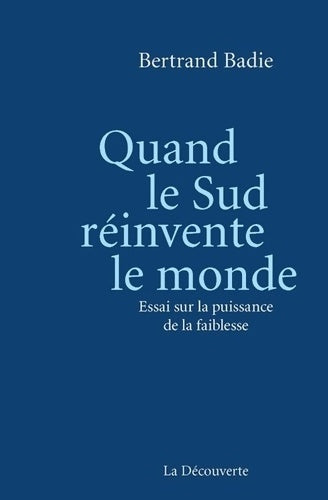 Livrenpoche : Quand le Sud réinvente le monde : Essai sur la puissance de la faiblesse - Bertrand Badié - Livre