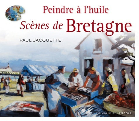 Livrenpoche : Peindre à l'huile. Scènes de Bretagne - Paul Jaquette - Livre
