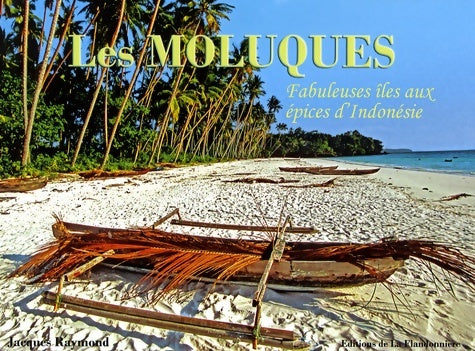 Livrenpoche : Les Moluques : Fabuleuses îles aux épices d'Indonésie - Jacques Raymond - Livre