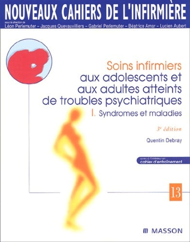 Livrenpoche : Nouveaux cahiers de l'infirmière Tome XIII : Soins infirmiers aux adolescents et aux adultes atteints de troubles psychiatriques I - Debray - Livre