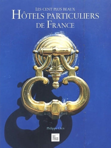 Livrenpoche : Les Cent Plus Beaux Hôtels Particuliers De France - Philippe Cros - Livre