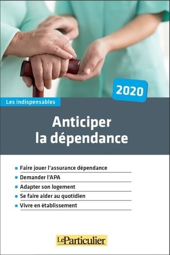 Livrenpoche : Anticiper la dépendance 2020 : Faire jouer l'asurance dépendance. Demander l'APA. Adapter son logement. Se faire aider au quotidien. Vivre en établissement - Le Particulier Editions - Livre