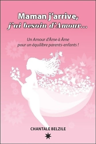 Livrenpoche : Maman j'arrive j'ai besoin d'Amour... Un Amour d'Âme à Âme pour un équilibre parents-enfants ! - Chantale Belzile - Livre