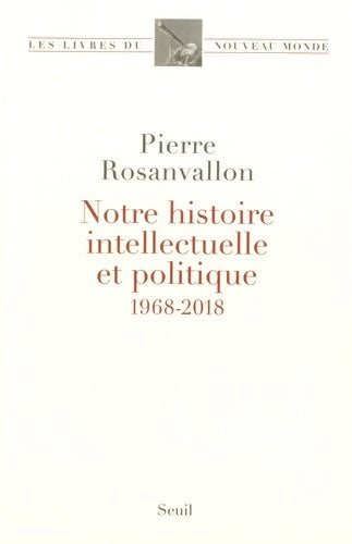 Livrenpoche : Notre histoire intellectuelle et politique : 1968-2018 - Pierre Rosanvallon - Livre