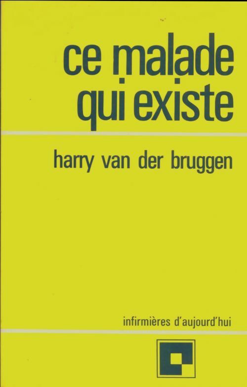 Ce malade qui existe - HArry Van der Bruggen -  Infirmières d'aujourd'hui - Livre
