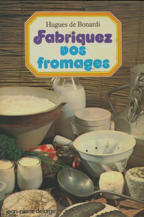 Livrenpoche : Fabriquez vos fromages - Hugues De Bonardi - Livre