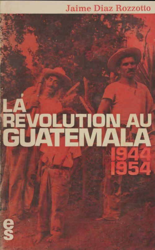 Livrenpoche : La révolution au Guatemala 1944-1954 - Jaime Díaz Rozzotto - Livre