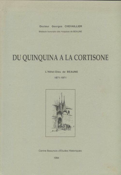 Du quinquina à la cortisone : L'Hôtel-Dieu de Beaune 1871-1971 - Georges Chevaillier -  Centre beaunois d'études historiques - Livre