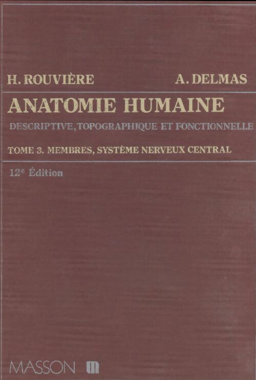 Livrenpoche : Anatomie humaine descriptive topographique et fonctionnelle Tome III : Membres, système nerveux central - Henri Rouvière - Livre