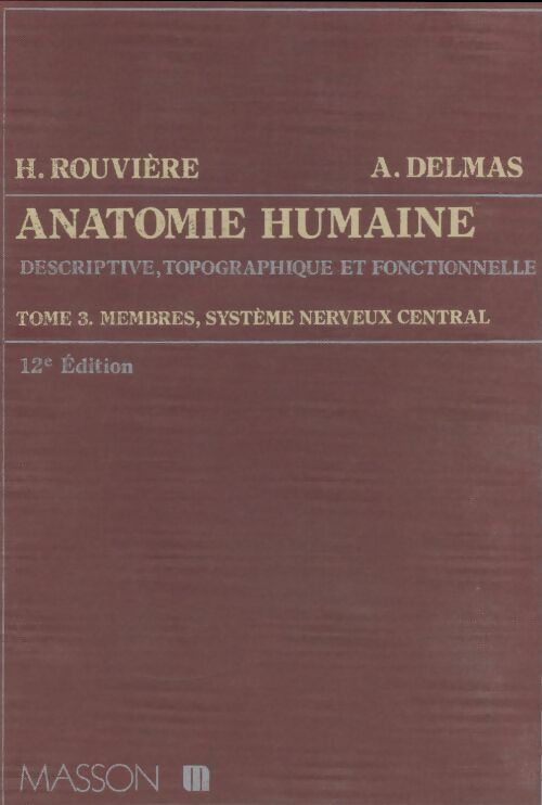 Anatomie humaine descriptive topographique et fonctionnelle Tome III : Membres, système nerveux central - Henri Rouvière -  Masson GF - Livre