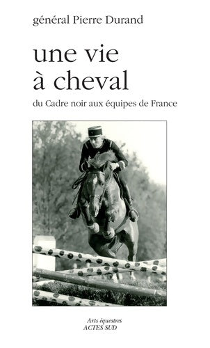 Livrenpoche : Une vie à cheval : Du Cadre noir aux équipes de France - Le Général Pierre Durand - Livre