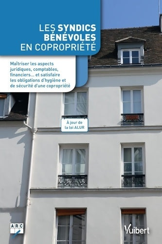 Livrenpoche : Les syndics bénévoles en copropriété : Maîtriser les aspects juridiques comptables financiers? et satisfaire les obligations d?hygiène et de sécurité d?une copropriété - Arc - Livre