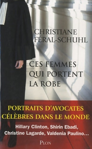 Livrenpoche : Ces femmes qui portent la robe : Portraits d'avocates célèbres dans le monde - Christiane Féral-schuhl - Livre