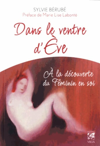 Livrenpoche : Dans le ventre d'Ève - A la découverte du Féminin en soi - Sylvie Bérubé - Livre
