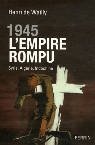 Livrenpoche : 1945 l'Empire rompu : Syrie Algérie Indochine - Henri De Wailly - Livre