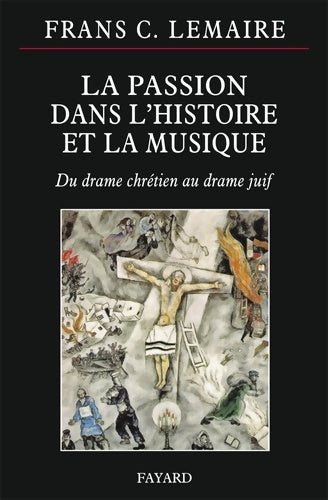 Livrenpoche : LA PASSION DANS L HISTOIRE ET LA MUSIQUE : Du drame chrétien au drame juif - Frans C. Lemaire - Livre