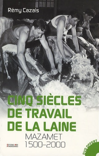 Livrenpoche : Cinq siècles de travail de la laine : Mazamet 1500-2000 - Rémy Cazals - Livre
