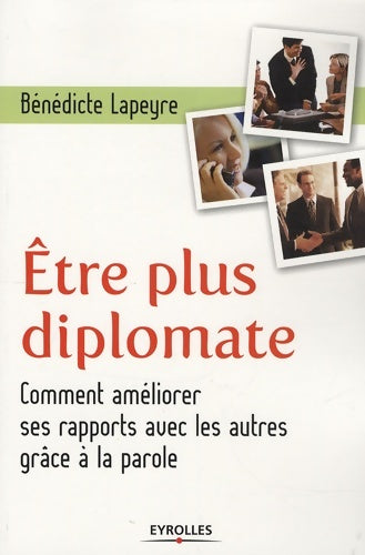 Livrenpoche : Être plus diplomate : Comment améliorer ses rapports avec les autres grâce à la parole - Bénédicte Lapeyre - Livre