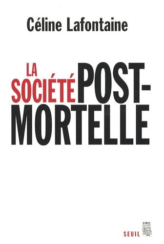 Livrenpoche : La Société postmortelle : La mort l'individu et le lien social à l'ère des technosciences - Céline Lafontaine - Livre