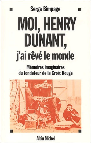 Livrenpoche : Moi Henry Dunant j'ai rêvé le monde : Mémoires imaginaires du fondateur de la Croix Rouge - Serge Bimpage - Livre