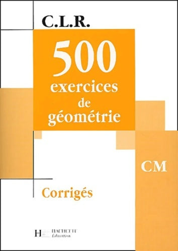 Livrenpoche : CLR 500 exercices de Géométrie CM - Corrigés - Ed. 2002 - Jean-Claude Lucas - Livre