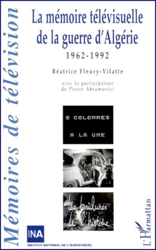 Livrenpoche : LA MÉMOIRE TÉLÉVISUELLLE DE LA GUERRE D'ALGÉRIE : 1962-1992 - Béatrice Fleury-Vilatte - Livre